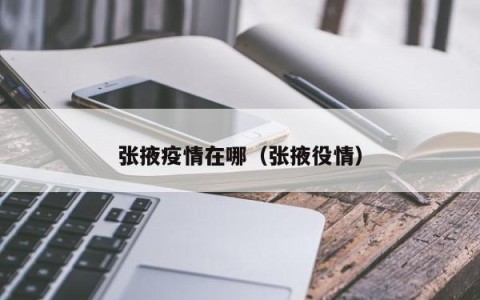 张掖疫情在哪（张掖役情）